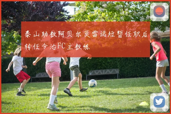 泰山助教阿贝尔莫雷诺短暂任职后转任今治FC主教练